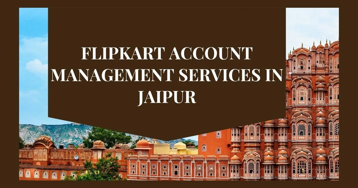 Flipkart Account Management Services in Jaipur for seller account optimization and marketplace growth