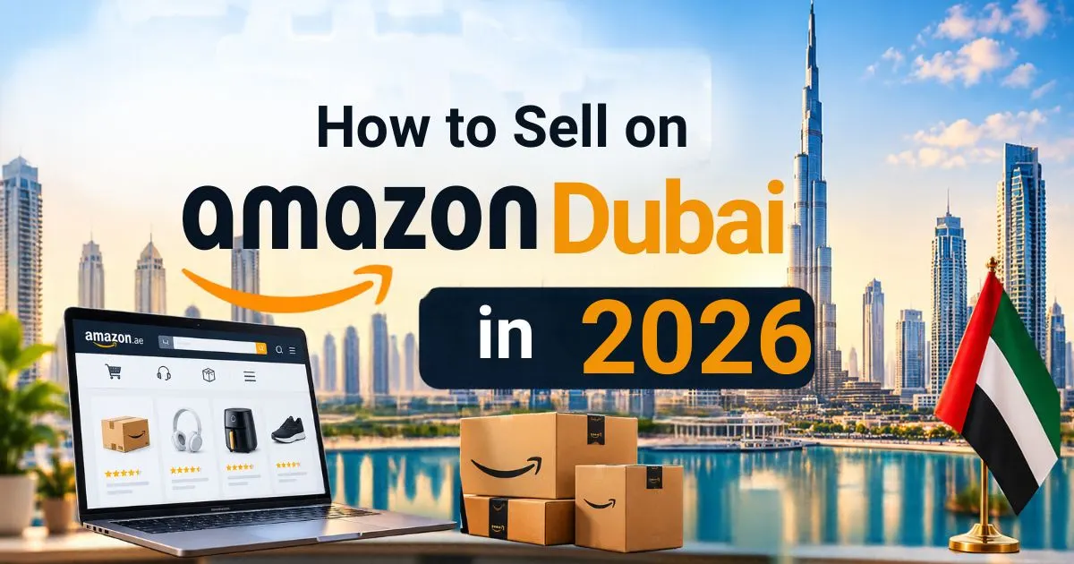 How to sell on Amazon Dubai in 2026 step-by-step guide for new sellers